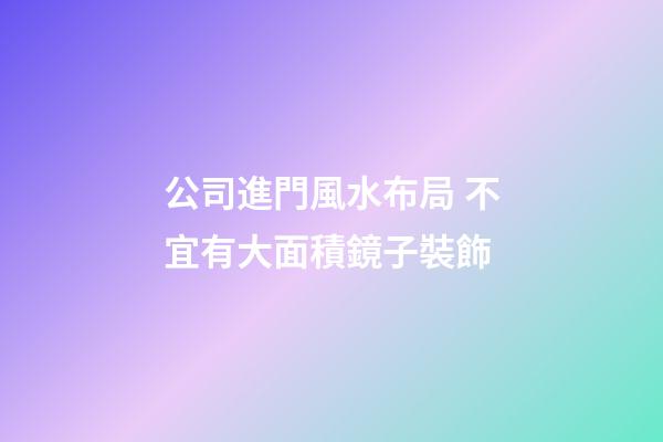 公司進門風水布局 不宜有大面積鏡子裝飾